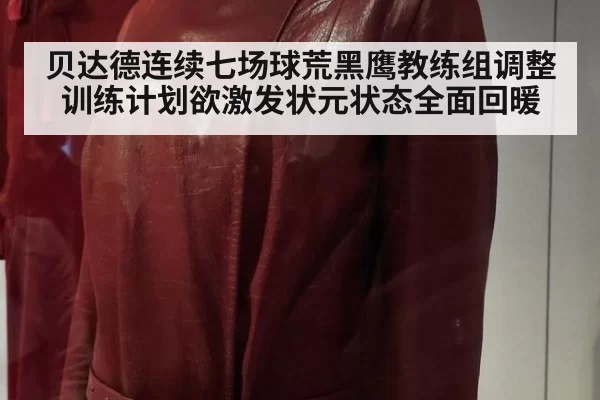 贝达德连续七场球荒黑鹰教练组调整训练计划欲激发状元状态全面回暖