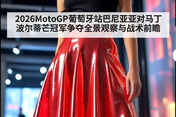 2026MotoGP葡萄牙站巴尼亚亚对马丁波尔蒂芒冠军争夺全景观察与战术前瞻